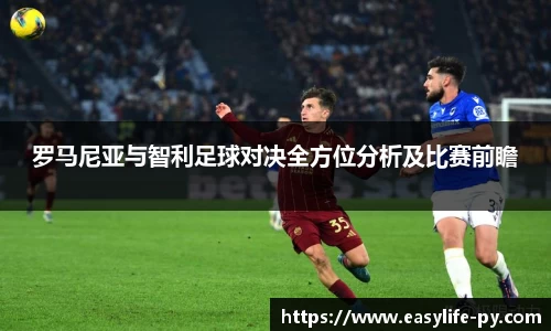 罗马尼亚与智利足球对决全方位分析及比赛前瞻