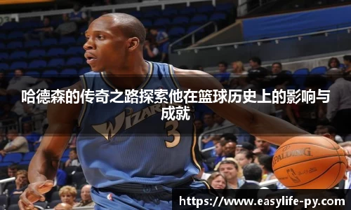 哈德森的传奇之路探索他在篮球历史上的影响与成就