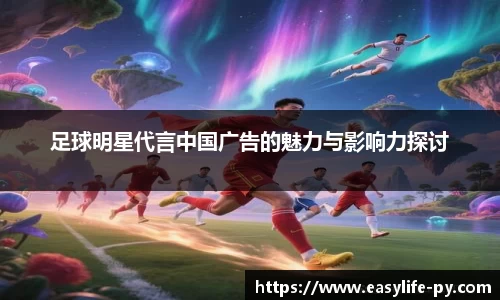 足球明星代言中国广告的魅力与影响力探讨