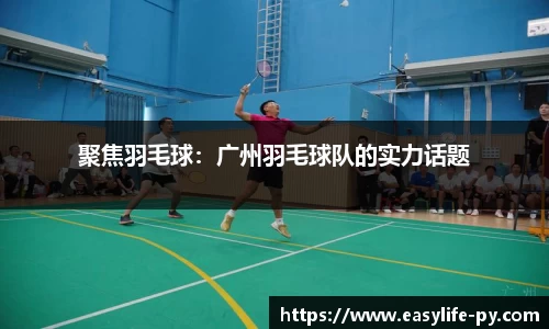 聚焦羽毛球：广州羽毛球队的实力话题