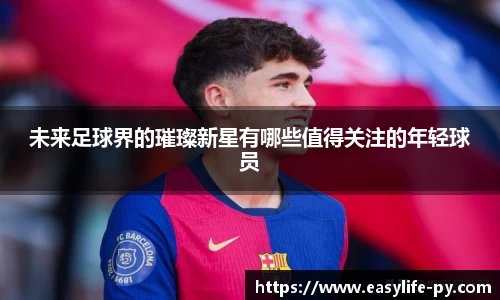 未来足球界的璀璨新星有哪些值得关注的年轻球员