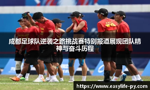 成都足球队逆袭之路挑战赛特别报道展现团队精神与奋斗历程